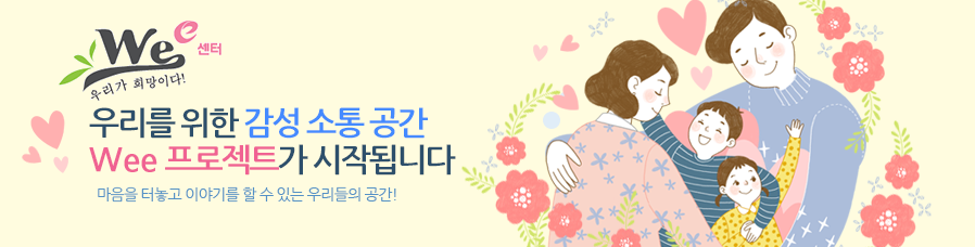 우리를 위한 감성 소통 공간 Wee 프로젝트가 시작됩니다 마음을 터놓고 이야기를 할 수 있는 우리들의 공간!